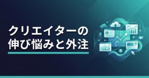 伸び悩むクリエイターの共通点と外注すべきタイミング